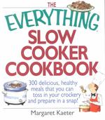 The Everything Slow Cooker Cookbook : 300 Delicious, Healthy Meals That You Can Toss in Your Crockery and Prepare in a Snap (Everything Series)