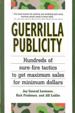 Guerrilla Publicity : Hundreds of Sure-Fire Tactics to Get Maximum Sales for Minimum Dollars