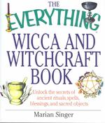 The Everything Wicca and Witchcraft Book : Unlock the Secrets of Ancient Rituals, Spells, Blessings, and Sacred Objects (Everything Series)