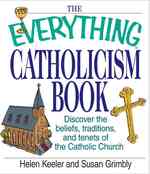 The Everything Catholicism Book : Discover the Beliefs, Traditions, and Tenets of the Catholic Church (Everything Series)
