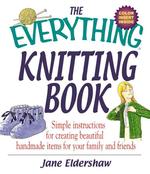 The Everything Knitting Book : Simple Instructions for Creating Beautiful Handmade Items for Your Family and Friends (Everything Series)