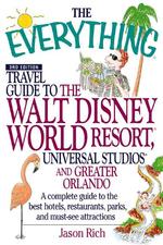 The Everything Travel Guide to the Walt Disney World Resort, Universal Studios, and Greater Orlando: A Complete Guide to Best Hotels, Restaurants, Parks, and Must-See Attractions （3rd ed.）