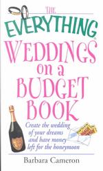 The Everything Weddings on a Budget Book : Create the Wedding of Your Dreams and Have Money Left for the Honeymoon (Everything Series)