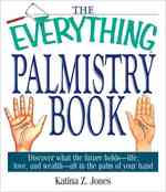 The Everything Palmistry Book : Discover What the Future Holds--life, Love, and Wealth--all in the Palm of Your Hand (Everything: Philosophy and Spiri