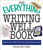 The Everything Writing Well Book : Master the Written Word and Communicate Clearly (Everything: Language and Literature)