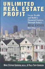 Unlimited Real Estate Profit : Create Wealth and Build a Financial Fortress through Today's Real Estate Investing