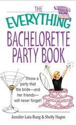 The Everything Bachelorette Party : Throw a Party That the Bride and Her Friends Will Never Forget (Everything Series)