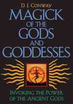 Magick of the Gods and Goddesses : Invoking the Power of the Ancient Gods （Reprint）