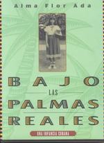 Bajo las palmas reales / under the Royal Palms : Una Infancia Cubana