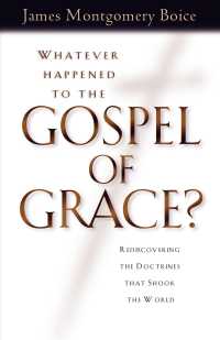 Whatever Happened to the Gospel of Grace : Recovering the Doctrines That Shook the World