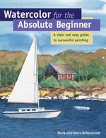 Watercolor for the Absolute Beginner : A Clear and Easy Guide to Successful Painting （1ST）