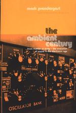 The Ambient Century : From Mahler to Moby-The Evolution of Sound in the Electronic Age （Reprint）