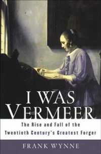 I Was Vermeer : The Rise and Fall of the Twentieth Century's Greatest Forger