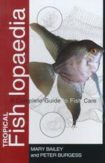 Tropical Fishlopaedia : A Complete Guide to Fish Care
