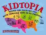 Kidtopia : 'Round the Country and Back through Time in 60 Projects