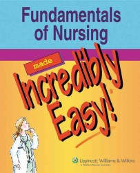 Fundamentals of Nursing Made Incredibly Easy! (Incredibly Easy Series)