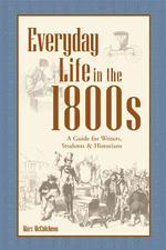 Everyday Life in the 1800s : A Guide for Writers, Students & Historians （1ST）