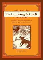 By Cunning & Craft : Sound Advice and Practical Wisdom for Fiction Writers