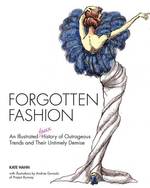 Forgotten Fashion : An Illustrated Faux History of Outrageous Trends and Their Untimely Demise