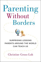 Parenting without Borders : Surprising Lessons Parents around the World Can Teach Us