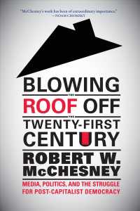 Blowing the Roof off the Twenty-First Century : Media, Politics, and the Struggle for Post-Capitalist Democracy
