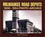 Milwaukee Road Depots 1856-1954 Photo Archive (Photo Archive)