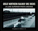 Great Northern Railway Ore Docks of Lake Superior Photo Archive (Photo Archive)
