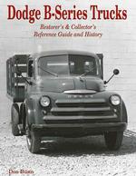 Dodge B-Series Trucks : Restorer's and Collector's Reference Guide and History