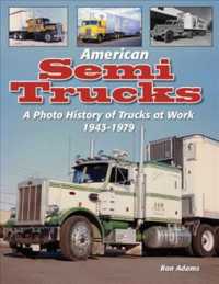 American Semi Trucks : A Photo History of Trucks at Work 1943-1979