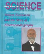 Willem Einthoven and the Story of Electrocardiography (Unlocking the Secrets of Science)