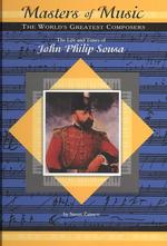 The Life and Times of John Philip Sousa (Masters of Music)