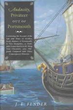 Audacity, Privateer Out of Portsmouth : Continuing the Account of the Life and Times of Geoffrey Frost, Mariner, of Portsmouth, in New Hampshire, as F