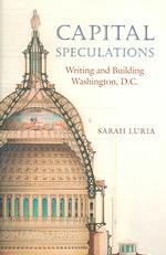 Capital Speculations : Writing and Building Washington, D.c. (Becoming Modern: New Nineteenth-century Studies)