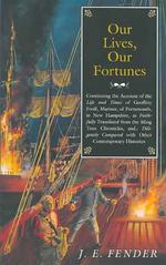 Our Lives, Our Fortunes : Continuing the Account of the Life and Times of Geoffrey Frost, Mariner, of Portsmouth, in New Hampshire, as Faithfully Tran