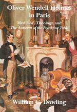 Oliver Wendell Holmes in Paris : Medicine, Theology and the Autocrat of the Breakfast Table (Becoming Modern: New Nineteenth-century Studies)