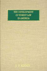 The Development of Forest Law in America : A Historical Presentation of the Successive Enactments, by the Legislatures of the Forty-eight States of th