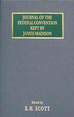 Journal of the Federal Convention Kept by James Madison