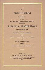 Virginia Report of 1799-1800, Touching the Alien and Sedition Laws; Together with the Virginia Resolutions of December 21, 1798, the Debate and Procee