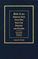 How to Go Directly into Your Own Solo Law Practice and Succeed : Into the New Millennium and Beyond