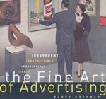 The Fine Art of Advertising : Irreverent, Irrepressible, Irresistibly, Ironic