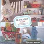 Flea Market Baby : The ABC's of Decorating, Collecting & Gift Giving