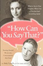 How Can You Say That : What to Say to Your Daughter When One of You Just Said Something Awful