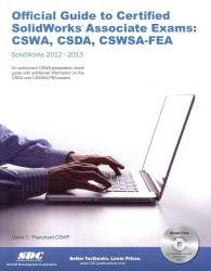 Official Guide to Certified SolidWorks Associate Exams : CSWA, CSDA, CSWSA-FEA: SolidWorks 2012 / SolidWorks 2013 （PAP/CDR）