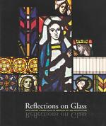 Reflections on Glass : 20th Century Stained Glass in American Art and Architecture : the Gallery at the American Bible Society, December 13, 2002--Mar