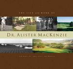 The Life and Work of Dr. Alister Mackenzie