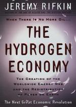 The Hydrogen Economy : The Creation of the World-Wide Energy Web and the Redistribution of Power on Earth