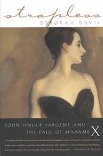 Strapless : John Singer Sargent and the Fall of Madame X