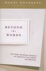 Beyond the Words : The Three Untapped Sources of Creative Fulfillment for Writers （Reprint）