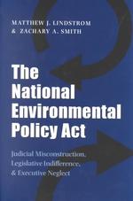 The National Environmental Policy Act : Judicial Misconstruction, Legislative Indifference, & Executive Neglect (Environmental History Series)