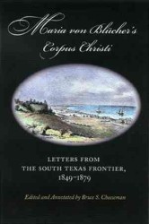 Maria Von Blucher's Corpus Christi : Letters from the South Texas Frontier, 1849-1879 (Canseco-keck History Series, 5)